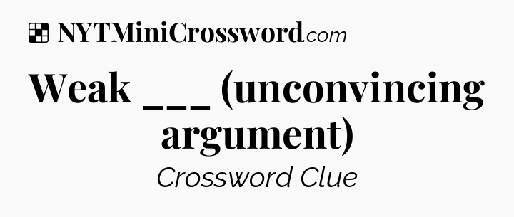 Solution: Weak ___ (unconvincing argument) - NYT Crossword
