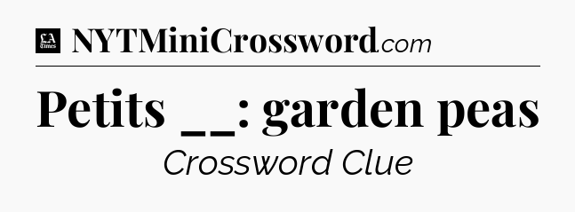 Petits __: garden peas - LA Times Crossword