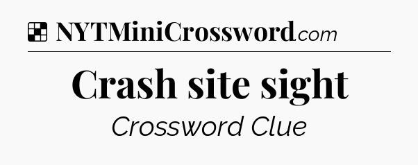 Solution: Crash site sight - NYT Crossword