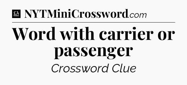 Word with carrier or passenger - LA Times Crossword