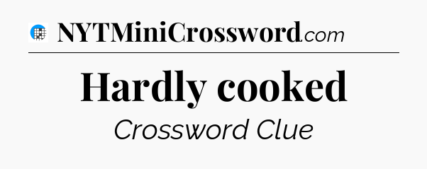 Hardly cooked Crossword Clue