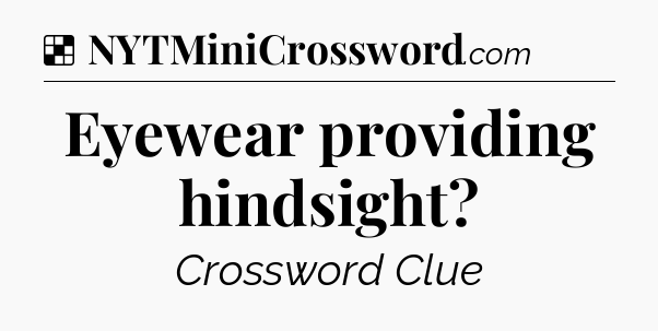 Solution: Eyewear providing hindsight - NYT Crossword