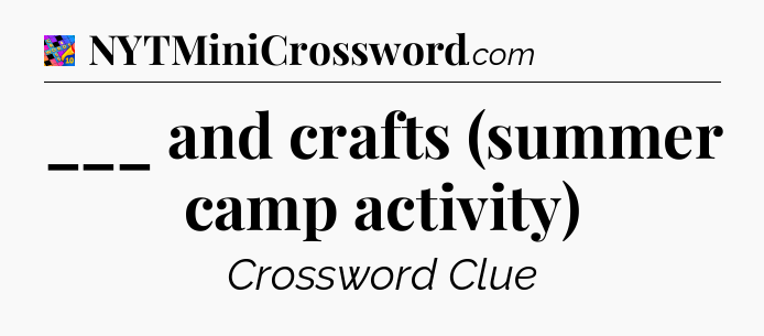 ___ and crafts (summer camp activity) Crossword Clue