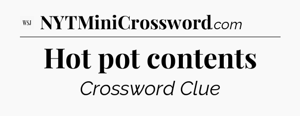 Hot pot contents - WSJ Crossword