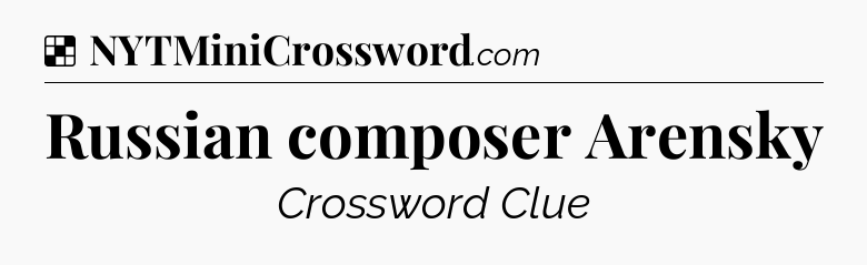 Solution: Russian composer Arensky - NYT Crossword