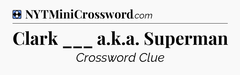 Solution: Clark ___ a.k.a. Superman - NYT Mini Crossword