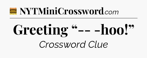 Greeting “-- -hoo!” - Eugene Sheffer Crossword