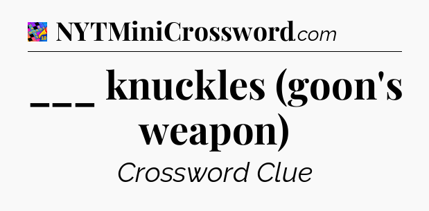 ___ knuckles (goon's weapon) Crossword Clue
