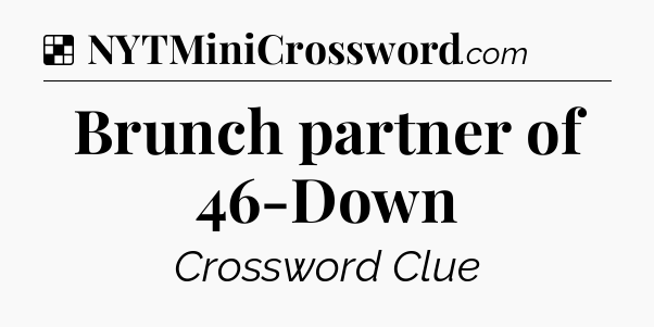 Solution: Brunch partner of 46-Down - NYT Crossword