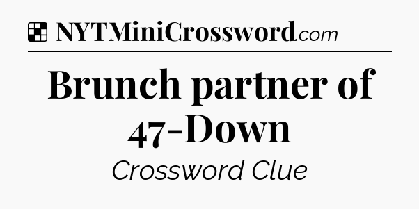 Solution: Brunch partner of 47-Down - NYT Crossword