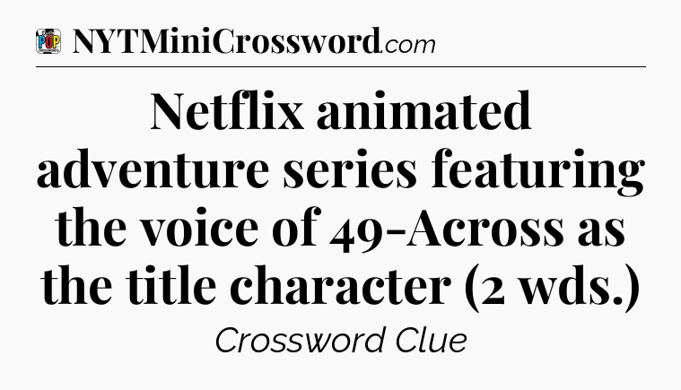 Netflix animated adventure series featuring the voice of 49-Across as the title character (2 wds.) Crossword Clue