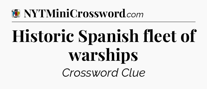 Historic Spanish fleet of warships Crossword Clue