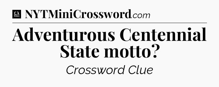 Adventurous Centennial State motto - LA Times Crossword