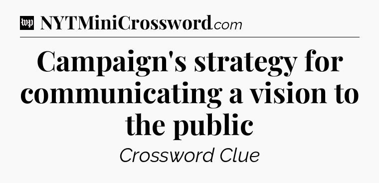 Campaign's strategy for communicating a vision to the public Crossword Clue