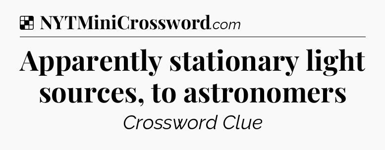 Solution: Apparently stationary light sources, to astronomers - NYT Crossword
