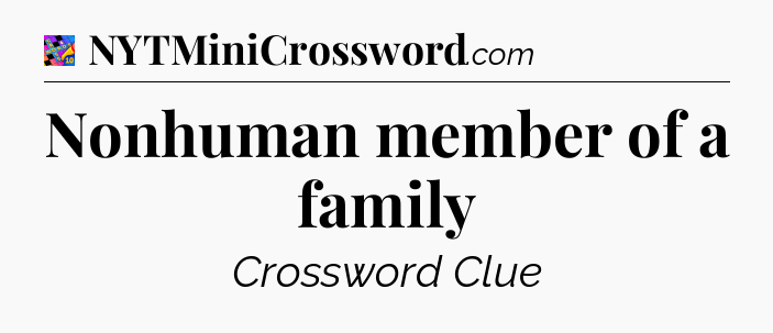 Nonhuman member of a family Crossword Clue