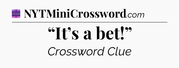 “It’s a bet!” - Thomas Joseph Crossword