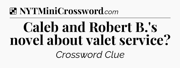 Solution: Caleb and Robert B.'s novel about valet service - NYT Crossword