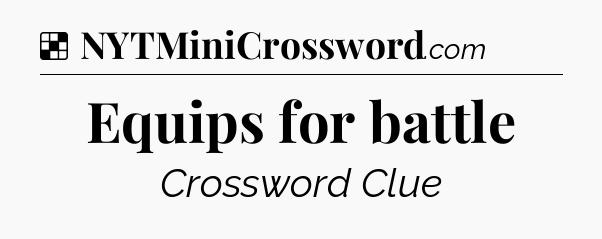 Solution: Equips for battle - NYT Crossword