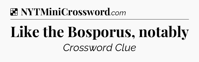 Solution: Like the Bosporus, notably - NYT Crossword