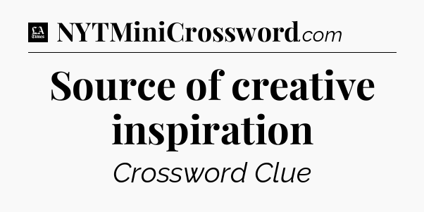 Source of creative inspiration - LA Times Crossword