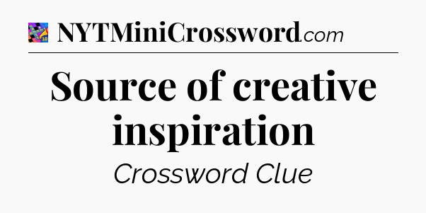 Source of creative inspiration Crossword Clue