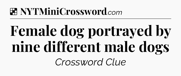 Solution: Female dog portrayed by nine different male dogs - NYT Crossword
