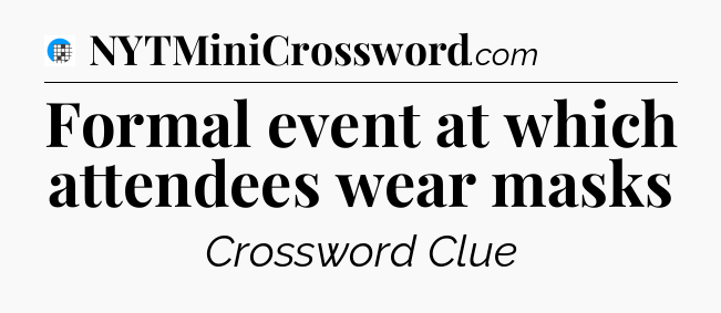 Formal event at which attendees wear masks Crossword Clue
