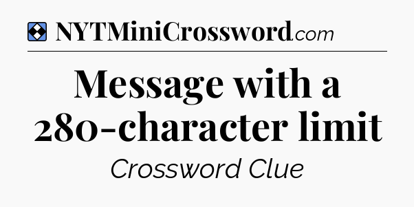 Solution: Message with a 280-character limit - NYT Mini Crossword