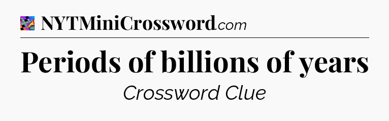 Periods of billions of years Crossword Clue