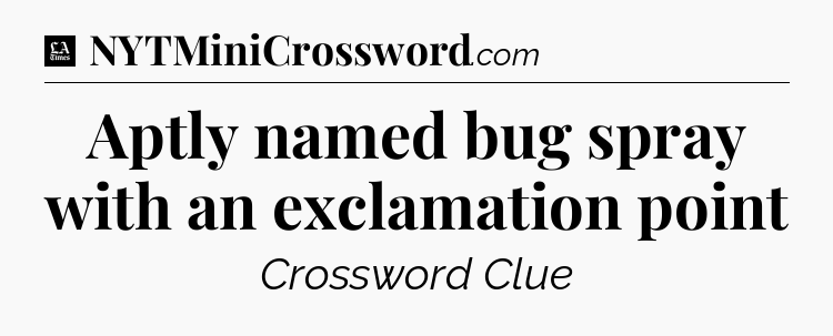 Aptly named bug spray with an exclamation point - LA Times Crossword