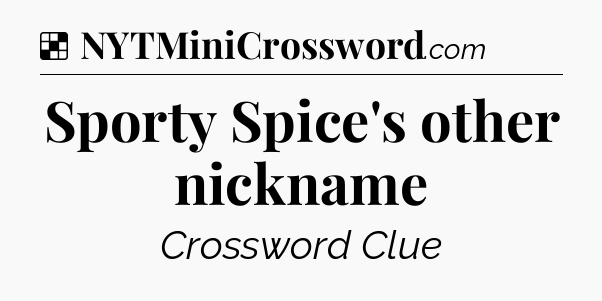 Solution: Sporty Spice's other nickname - NYT Crossword