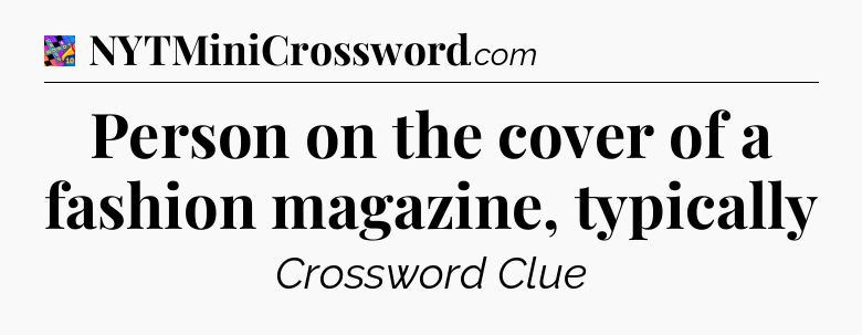 Person on the cover of a fashion magazine, typically Crossword Clue