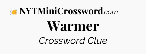 Warmer - 7 Little Words