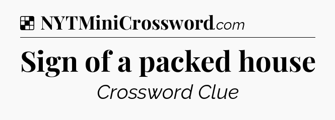 Solution: Sign of a packed house - NYT Crossword
