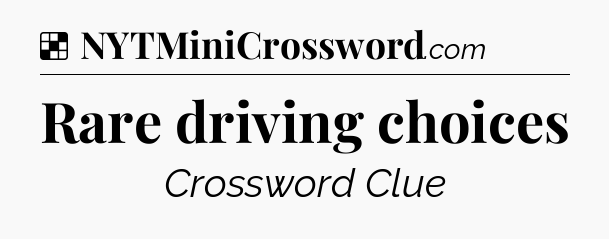 Solution: Rare driving choices - NYT Crossword