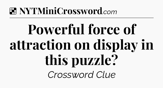 Solution: Powerful force of attraction on display in this puzzle - NYT Crossword