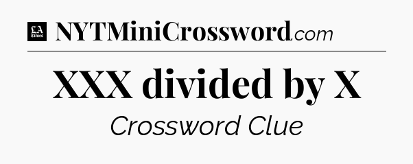 XXX divided by X - LA Times Crossword