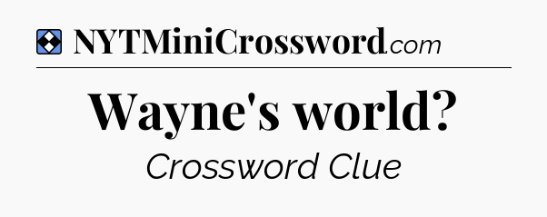 Solution: Wayne's world - NYT Mini Crossword