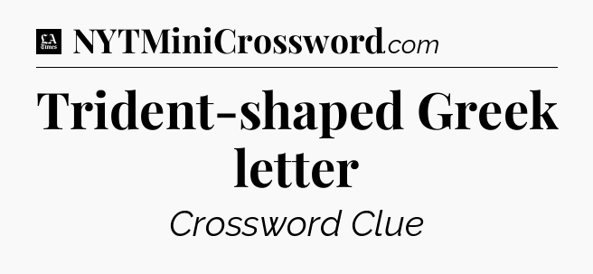 Trident-shaped Greek letter - LA Times Crossword