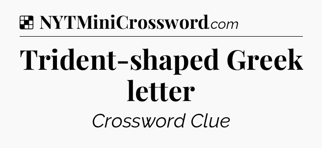 Solution: Trident-shaped Greek letter - NYT Crossword