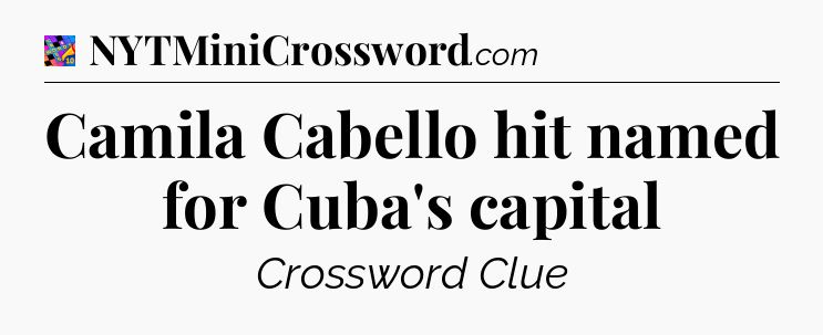 Camila Cabello hit named for Cuba's capital Crossword Clue