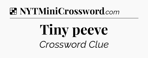 Solution: Tiny peeve - NYT Crossword