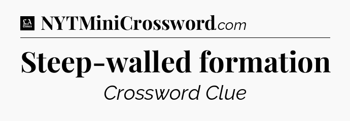 Steep-walled formation - LA Times Crossword