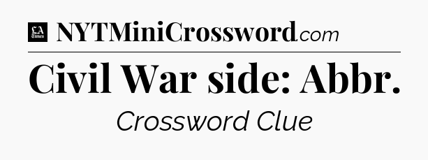 Civil War side: Abbr - LA Times Crossword