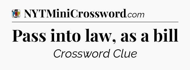 Pass into law, as a bill Crossword Clue