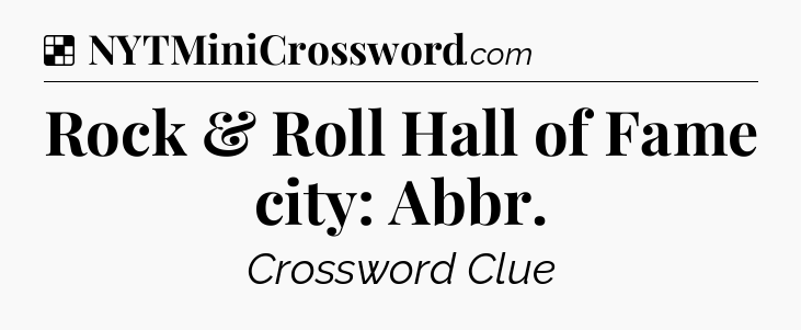 Solution: Rock & Roll Hall of Fame city: Abbr - NYT Crossword