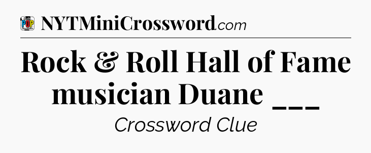 Rock & Roll Hall of Fame musician Duane ___ Crossword Clue
