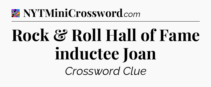 Rock & Roll Hall of Fame inductee Joan Crossword Clue