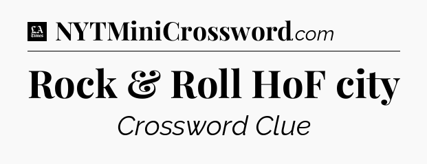 Rock & Roll HoF city - LA Times Crossword